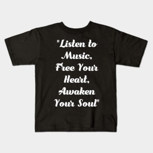 Listen to music. Free your heart. Awaken your soul. Kids T-Shirt